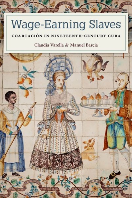 Wage-Earning Slaves : Coartacion in Nineteenth-Century Cuba, Hardback Book