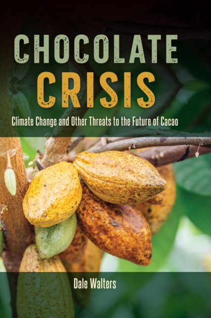 Chocolate Crisis : Climate Change and Other Threats to the Future of Cacao, EPUB eBook