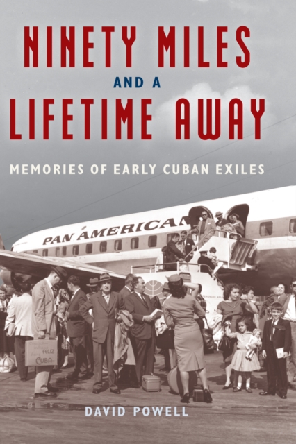 Ninety Miles and a Lifetime Away : Memories of Early Cuban Exiles, EPUB eBook