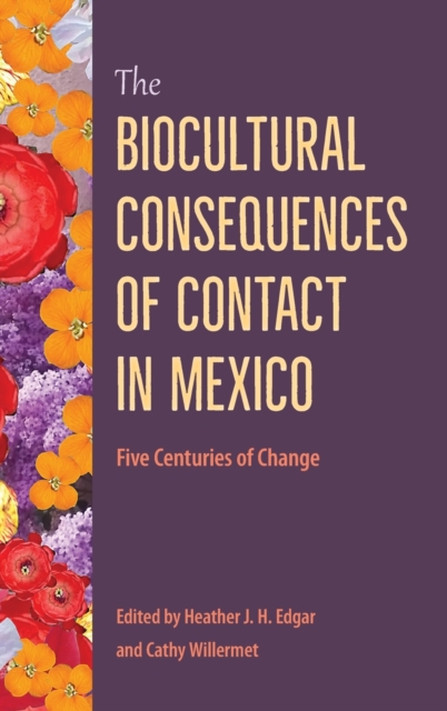 The Biocultural Consequences of Contact in Mexico : Five Centuries of Change, Hardback Book