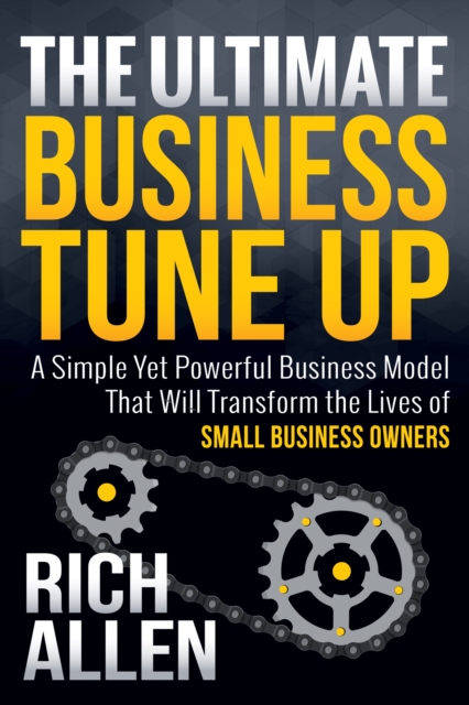 The Ultimate Business Tune Up : A Simple Yet Powerful Business Model That Will Transform the Lives of Small Business Owners, Paperback / softback Book