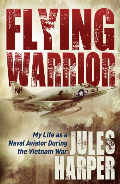 Flying Warrior : My Life as a Naval Aviator During the Vietnam War, EPUB eBook