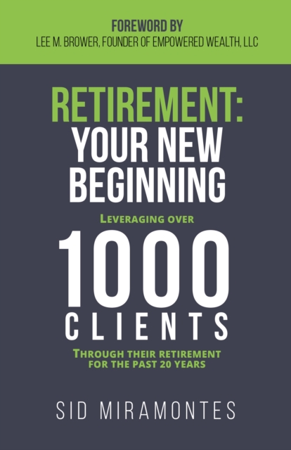 Retirement: Your New Beginning : Leveraging Over 1000 Clients Through Their Retirement for the Past 20 Years, Hardback Book
