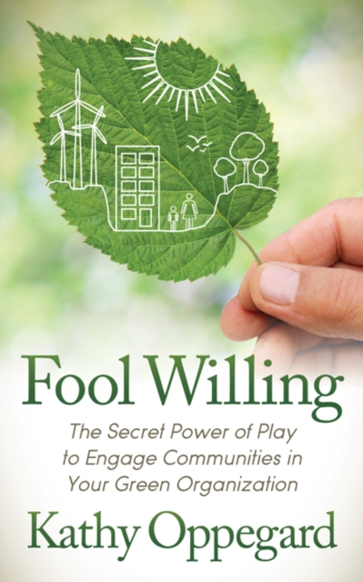 Fool Willing : The Secret Power of Play to Engage Communities in Your Green Organization, Paperback / softback Book