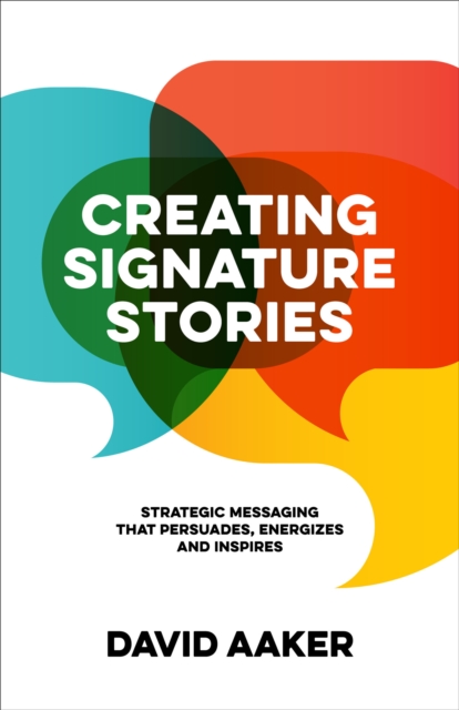 Creating Signature Stories : Strategic Messaging that Persuades, Energizes and Inspires, EPUB eBook