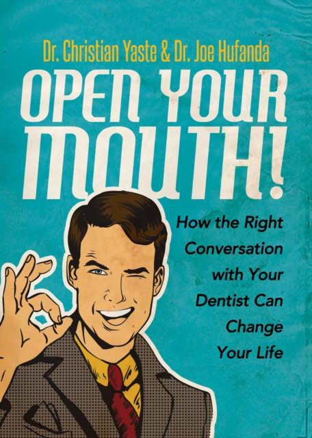 Open Your Mouth! : How the Right Conversation with Your Dentist Can Change Your Life, EPUB eBook