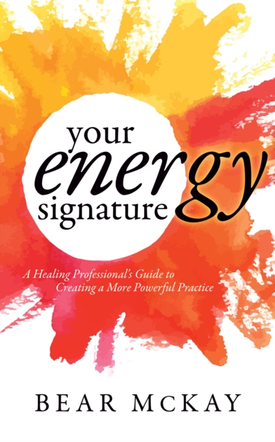 Your Energy Signature : A Healing Professional's Guide to Creating a More Powerful Practice, Paperback / softback Book