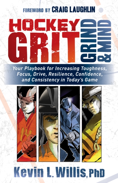 Hockey Grit, Grind, and Mind : Your Playbook for Increasing Toughness, Focus, Drive, Resilience, Confidence, and Consistency in Today's Game, Paperback / softback Book