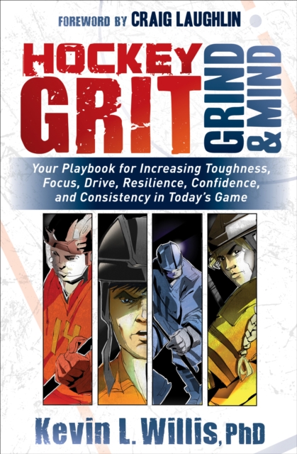 Hockey Grit, Grind & Mind : Your Playbook for Increasing Toughness, Focus, Drive, Resilience, Confidence, and Consistency in Today's Game, EPUB eBook