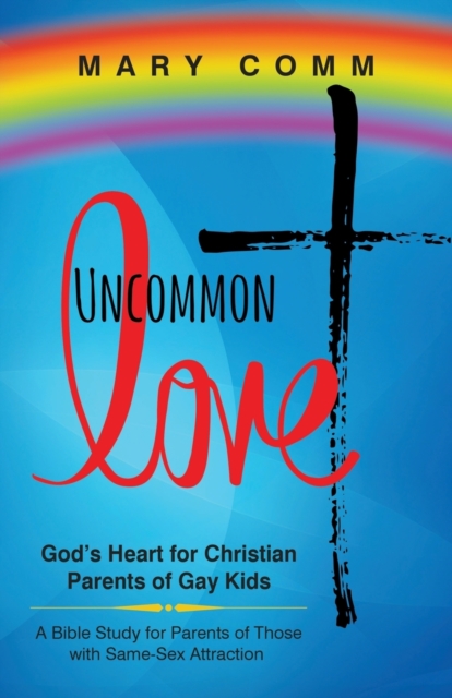Uncommon Love : God's Heart for Christian Parents of Gay Kids, Paperback / softback Book