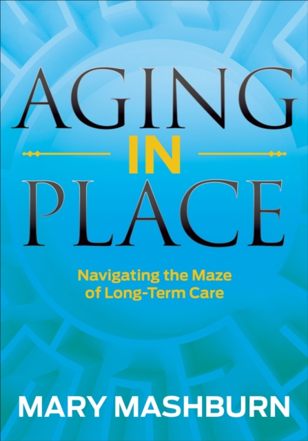 Aging in Place : Navigating the Maze of Long-Term Care, EPUB eBook