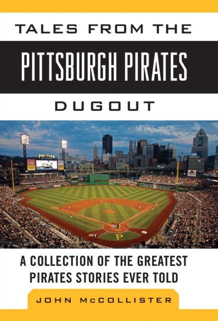 Tales from the Pittsburgh Pirates Dugout : A Collection of the Greatest Pirates Stories Ever Told, EPUB eBook