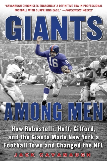 Giants Among Men : How Robustelli, Huff, Gifford, and the Giants Made New York a Football Town and Changed the NFL, EPUB eBook
