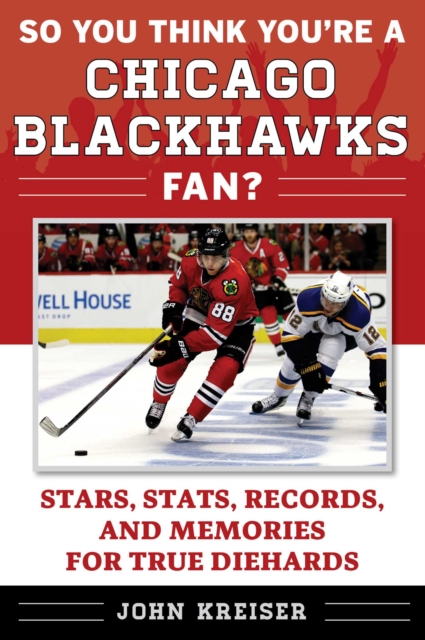 So You Think You're a Chicago Blackhawks Fan? : Stars, Stats, Records, and Memories for True Diehards, EPUB eBook