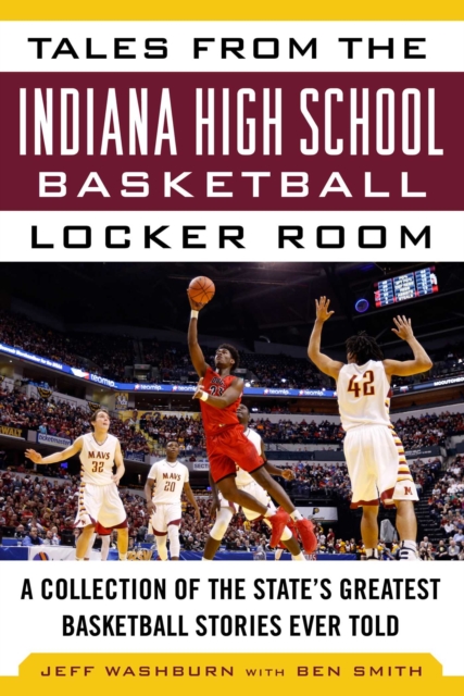 Tales from the Indiana High School Basketball Locker Room : A Collection of the State's Greatest Basketball Stories Ever Told, EPUB eBook