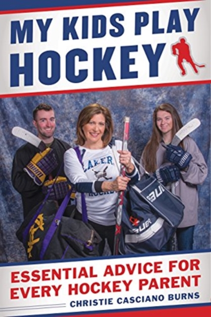 My Kids Play Hockey : Essential Advice for Every Hockey Parent, Paperback / softback Book