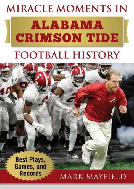 Miracle Moments in Alabama Crimson Tide Football History : Best Plays, Games, and Records, Hardback Book