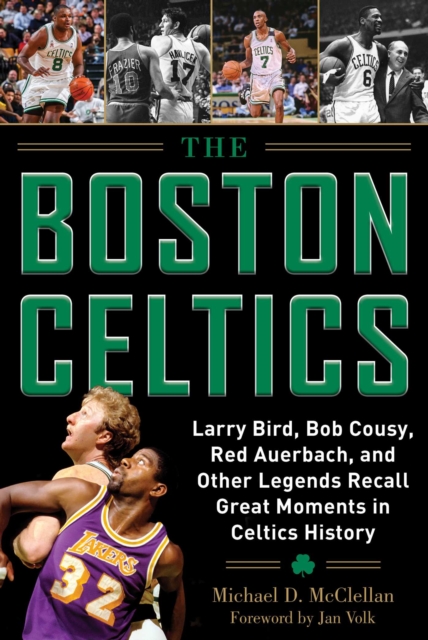 The Boston Celtics : Larry Bird, Bob Cousy, Red Auerbach, and Other Legends Recall Great Moments in Celtics History, EPUB eBook
