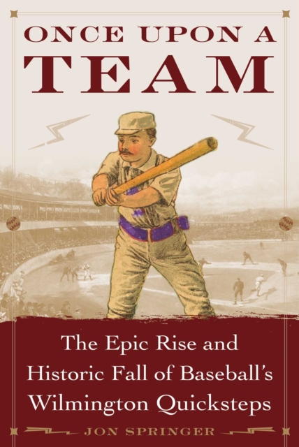 Once Upon a Team : The Epic Rise and Historic Fall of Baseball's Wilmington Quicksteps, EPUB eBook