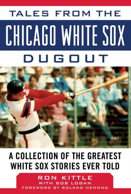 Tales from the Chicago White Sox Dugout : A Collection of the Greatest White Sox Stories Ever Told, EPUB eBook
