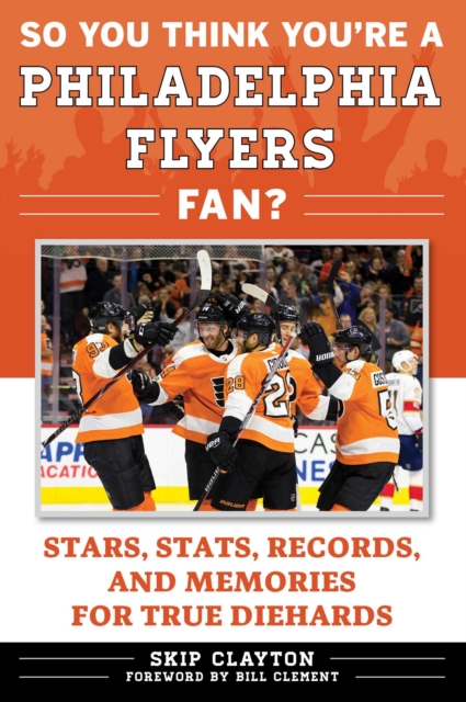 So You Think You're a Philadelphia Flyers Fan? : Stars, Stats, Records, and Memories for True Diehards, EPUB eBook