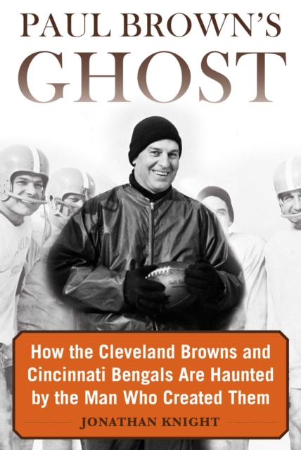 Paul Brown's Ghost : How the Cleveland Browns and Cincinnati Bengals Are Haunted by the Man Who Created Them, EPUB eBook
