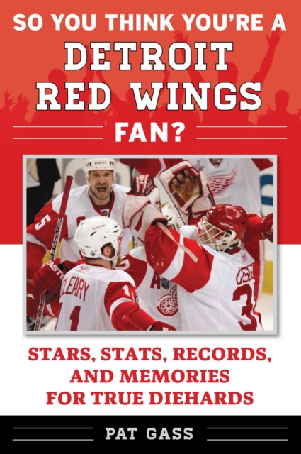 So You Think You're a Detroit Red Wings Fan? : Stars, Stats, Records, and Memories for True Diehards, EPUB eBook