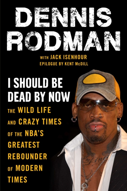 I Should Be Dead By Now : The Wild Life and Crazy Times of the NBA's Greatest Rebounder of Modern Times, Paperback / softback Book