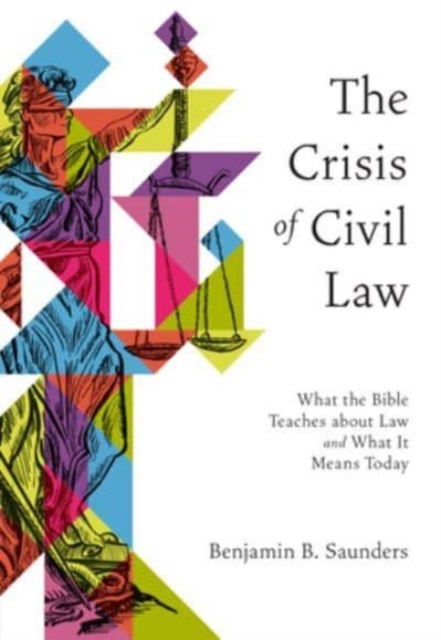 The Crisis of Civil Law : What the Bible Teaches about Law and What It Means Today, Paperback / softback Book