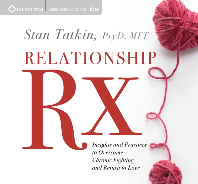 Relationship Rx : Insights and Practices to Overcome Chronic Fighting and Return to Love, CD-Audio Book