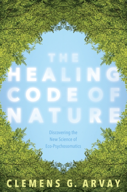 The Healing Code of Nature : Discovering the New Science of Eco-Psychosomatics, Paperback / softback Book
