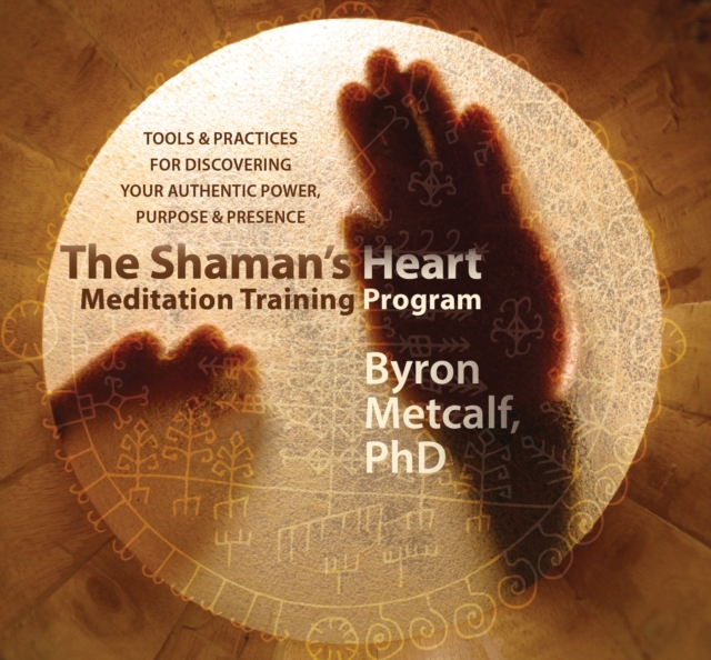 The Shaman's Heart Meditation Training Program : Tools and Practices for Discovering Your Authentic Power, Purpose, and Presence, CD-Audio Book