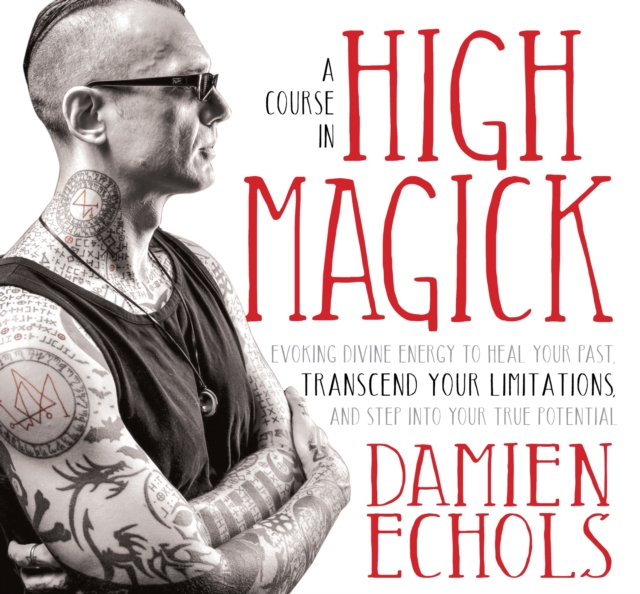 A Course in High Magick : Evoking Divine Energy to Heal Your Past, Transcend Your Limitations, and Step Into Your True Potential, CD-Audio Book
