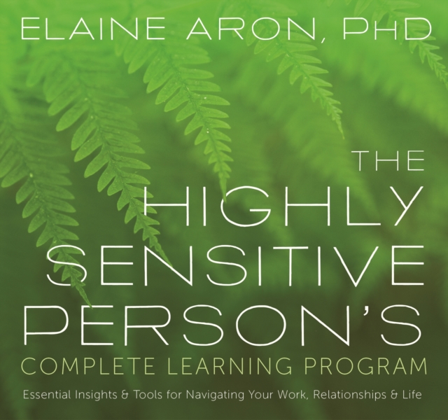 The Highly Sensitive Person's Complete Learning Program : Essential Insights and Tools for Navigating Your Work, Relationships, and Life, CD-Audio Book
