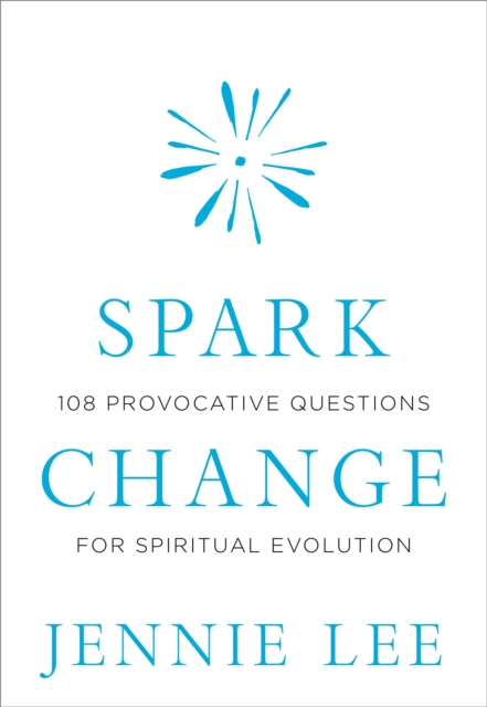 Spark Change : 108 Provocative Questions for Spiritual Evolution, Hardback Book