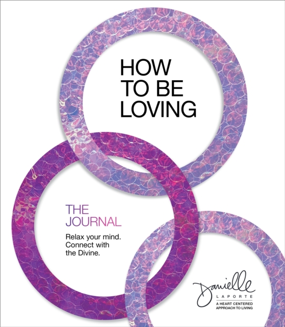 How to Be Loving: The Journal : Relax Your Mind. Connect with the Divine., Paperback / softback Book