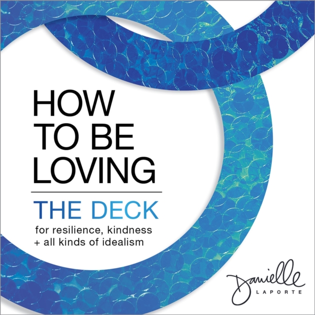 How to Be Loving: The Deck : For Resilience, Kindness, and All Kinds of Idealism, Cards Book