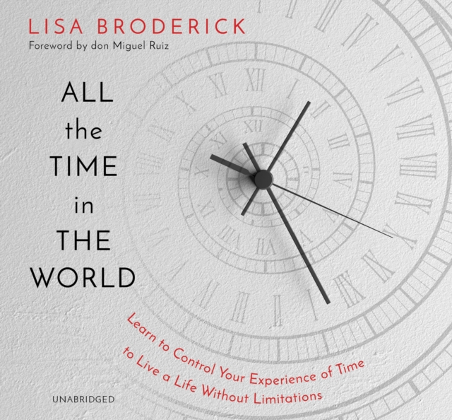 All the Time in the World : Learn to Control Your Experience of Time to Live a Life Without Limitations, CD-Audio Book