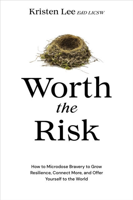 Worth the Risk : How to Microdose Bravery to Grow Resilience, Connect More, and Offer Yourself to the World, Hardback Book