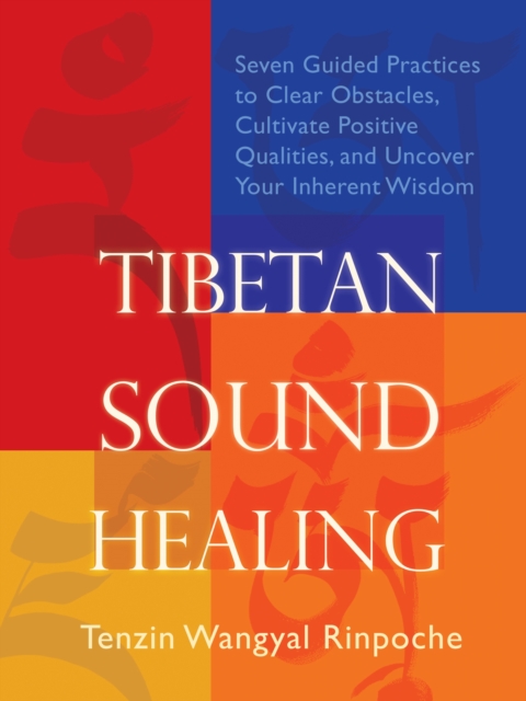 Tibetan Sound Healing : Seven Guided Practices for Clearing Obstacles, Accessing Positive Qualities, and Uncovering Your Inherent Wisdom, Paperback Book