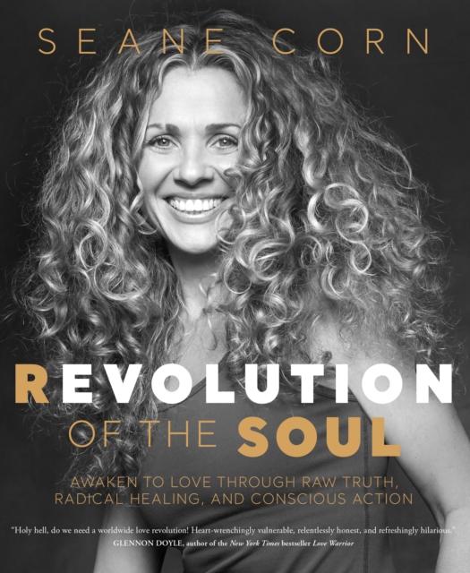 Revolution of the Soul : Awaken to Love Through Raw Truth, Radical Healing, and Conscious Action, Paperback / softback Book