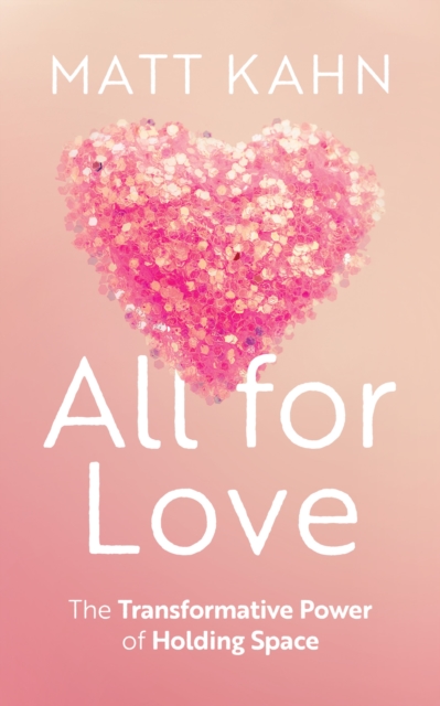 All for Love : The Transformative Power of Holding Space, Hardback Book