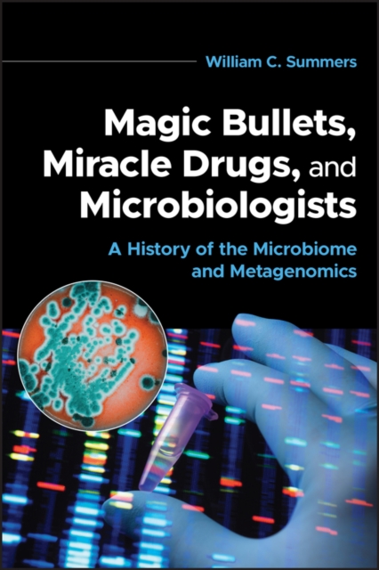 Magic Bullets, Miracle Drugs, and Microbiologists : A History of the Microbiome and Metagenomics, Paperback / softback Book