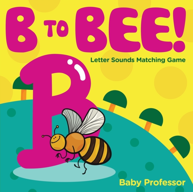 B to Bee! - Letter Sounds Matching Game, Paperback / softback Book