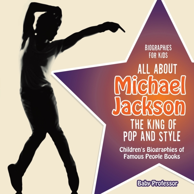 Biographies for Kids - All about Michael Jackson : The King of Pop and Style - Children's Biographies of Famous People Books, Paperback / softback Book
