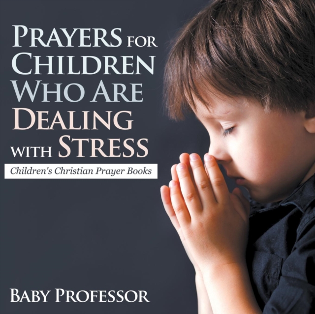 Prayers for Children Who Are Dealing with Stress - Children's Christian Prayer Books, Paperback / softback Book