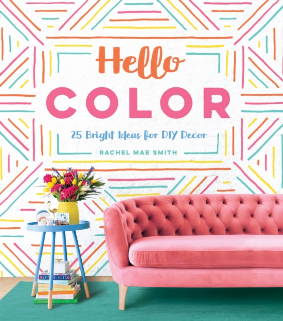 Hello Color : 25 Bright Ideas for DIY Decor, Hardback Book