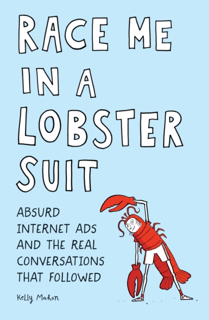 Race Me in a Lobster Suit : Absurd Internet Ads and the Real Conversations that Followed, Paperback / softback Book