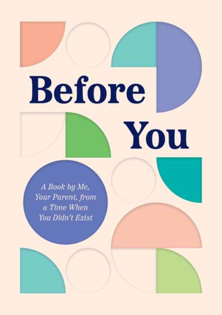 Before You : A Book by Me, Your Parent, from a Time When You Didn’t Exist, Hardback Book