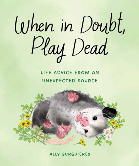 When in Doubt, Play Dead : Life Advice from an Unexpected Source , Hardback Book